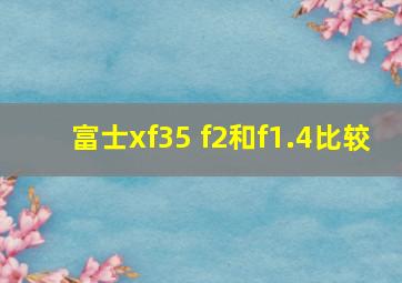 富士xf35 f2和f1.4比较